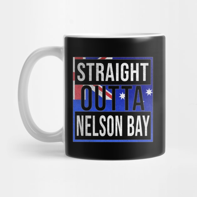 Straight Outta Nelson Bay - Gift for Australian From Nelson Bay in New South Wales Australia by Country Flags